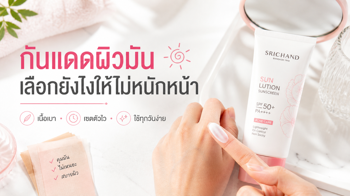กันแดดสำหรับผิวมันและเป็นสิวง่าย เลือกยังไงให้ไม่หนักหน้า