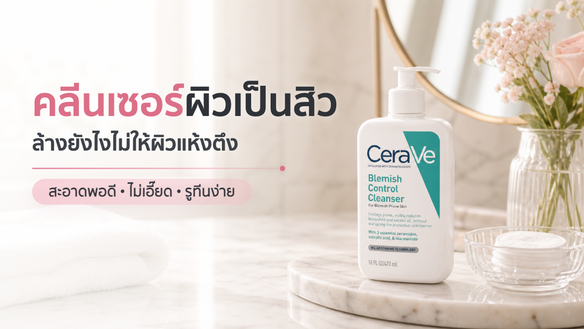 คลีนเซอร์สำหรับผิวเป็นสิวง่าย ล้างยังไงไม่ให้ผิวแห้งตึง