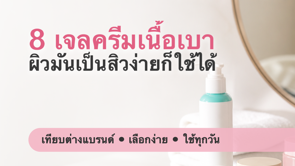 8 เจลครีม/มอยส์เจอร์ไรเซอร์เนื้อเบา สำหรับผิวมันเป็นสิวง่าย (เทียบต่างแบรนด์)