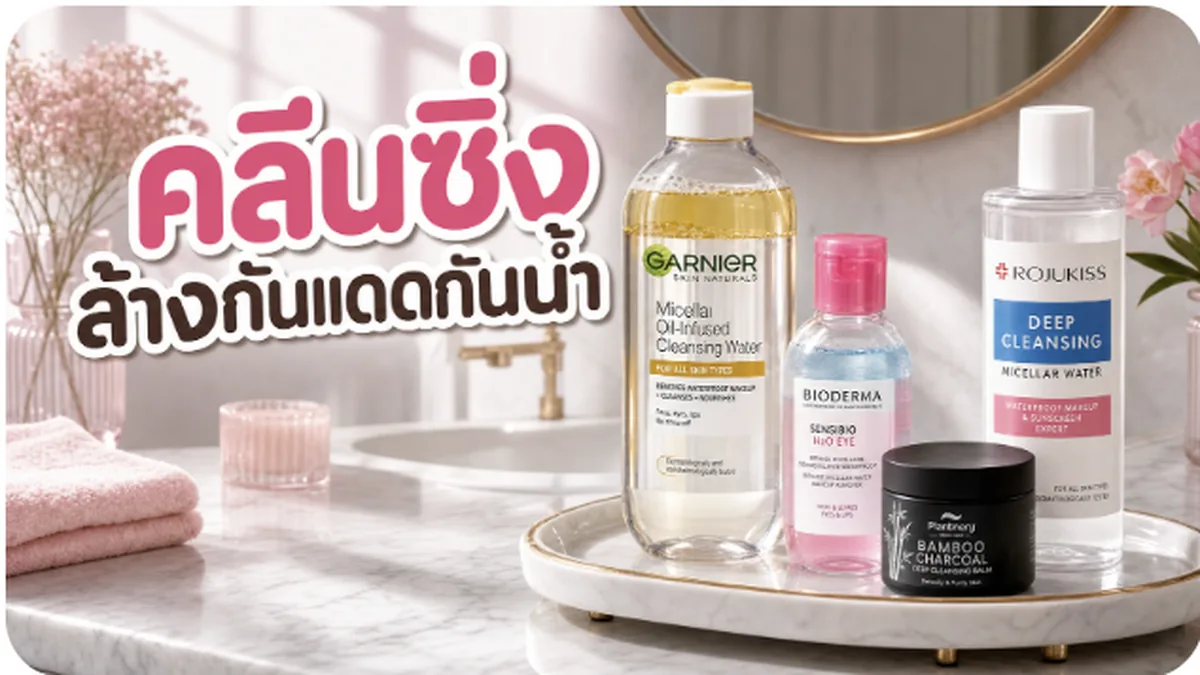 4 คลีนซิ่งล้างกันแดดกันน้ำ ตัวไหนดี 2026