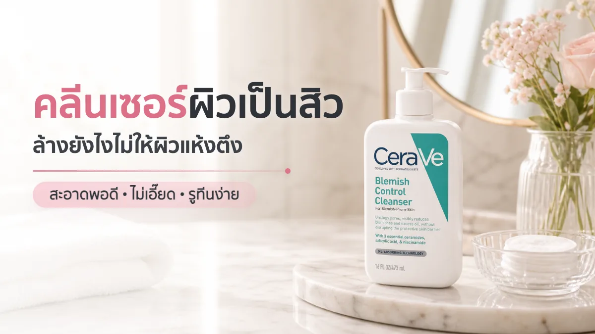 คลีนเซอร์สำหรับผิวเป็นสิวง่าย ล้างยังไงไม่ให้ผิวแห้งตึง