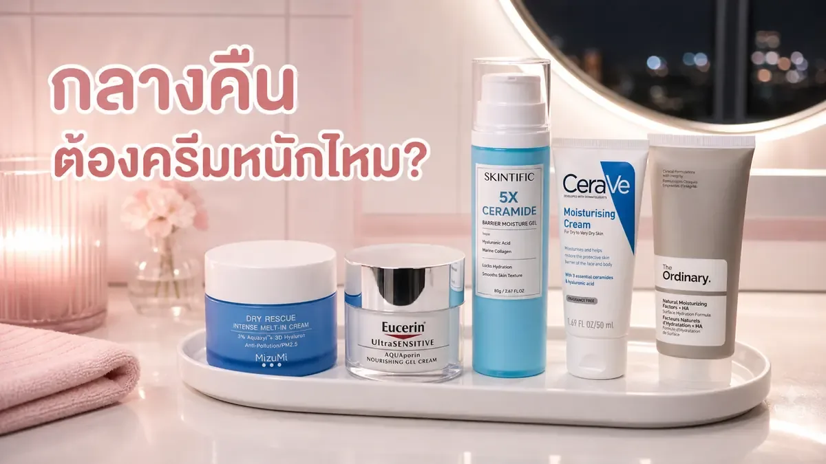 กลางคืนต้องใช้ครีมหนักกว่ากลางวันเสมอไหม เลือกมอยส์เจอร์ไรเซอร์ให้พอดีผิว