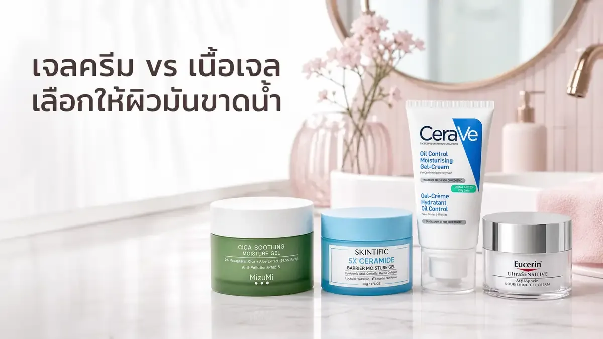 เจลครีมกับมอยส์เจอร์ไรเซอร์เนื้อเจลต่างกันยังไง เลือกเนื้อให้ผิวมันขาดน้ำ