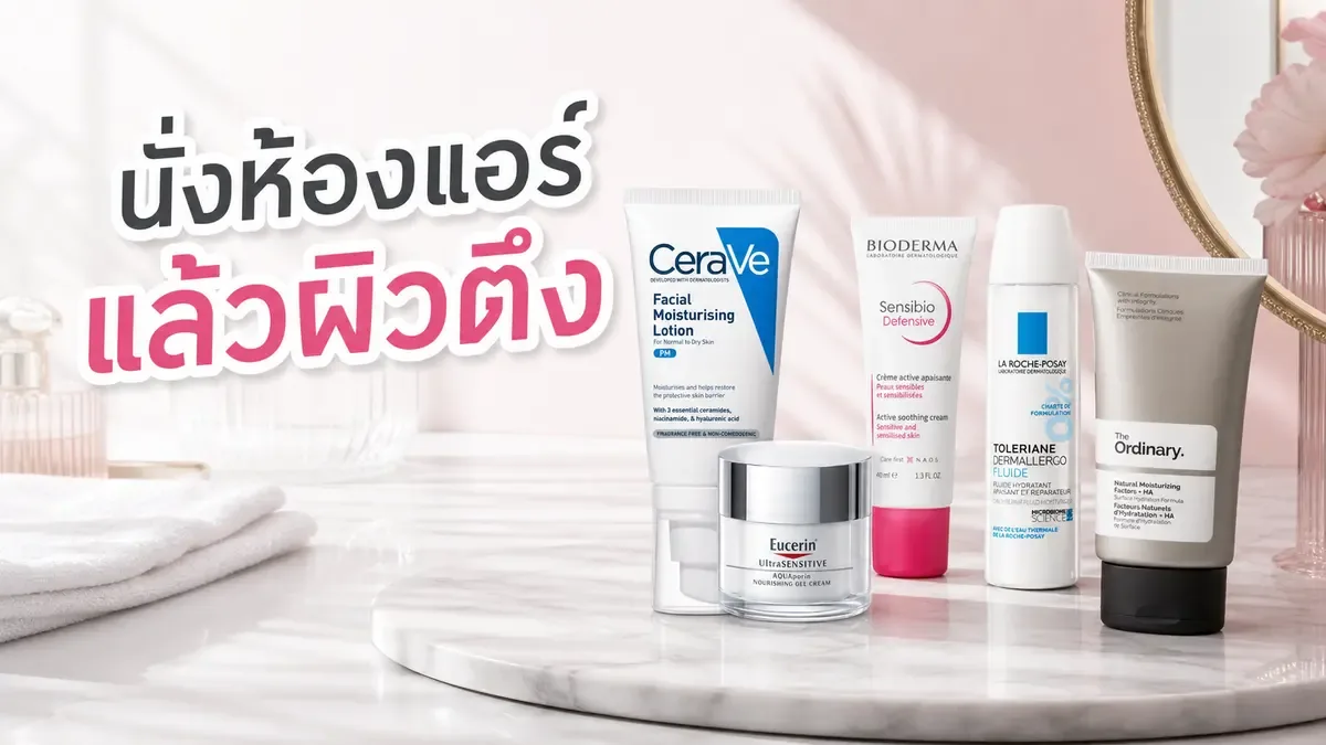 นั่งห้องแอร์แล้วผิวตึง ควรปรับสกินแคร์ขั้นไหนก่อน