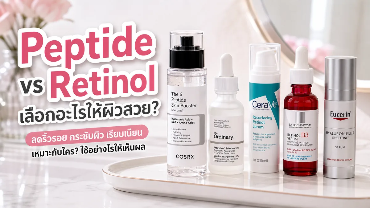 Peptide vs Retinol เหมาะกับริ้วรอยแบบไหน เริ่มยังไงไม่ให้ผิวแห้งแสบ