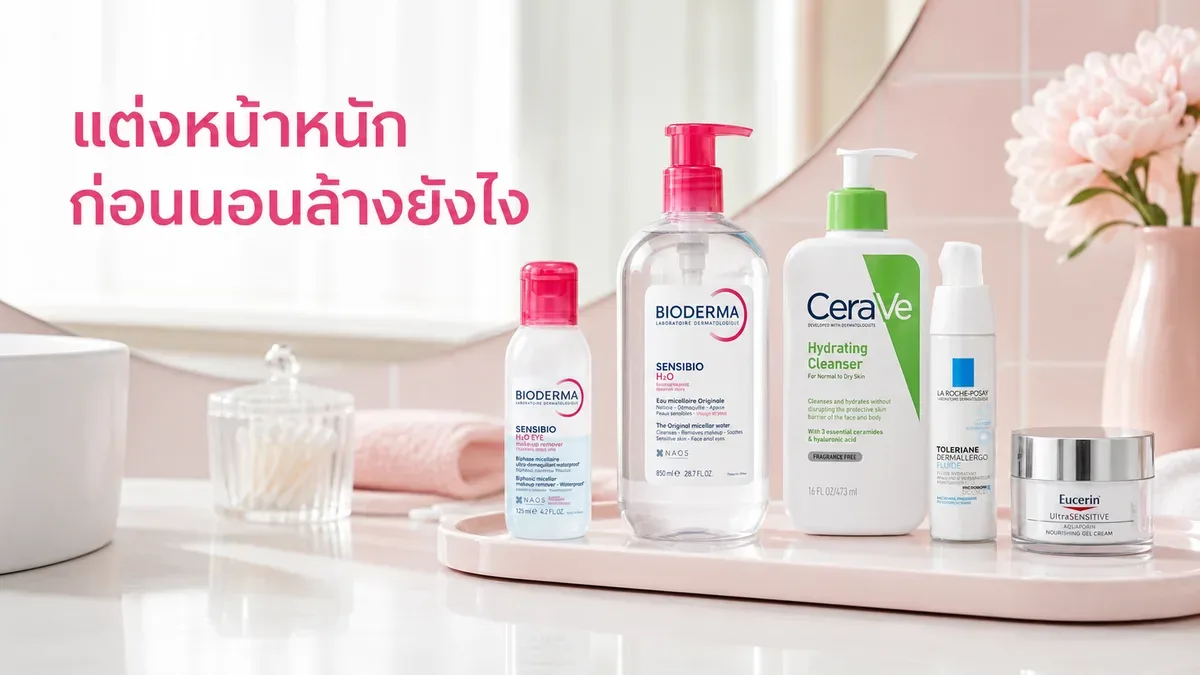รูทีนก่อนนอนหลังแต่งหน้าหนัก ควรล้างและบำรุงยังไงไม่ให้ผิวตึง