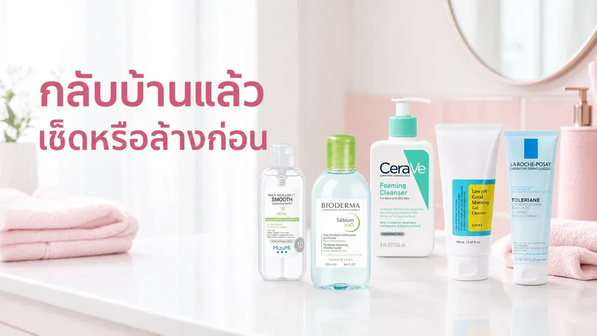 กลับถึงบ้านแล้วผิวมันและมีคราบกันแดด ควรเช็ดก่อนหรือเข้าขั้นล้างหน้าเลย