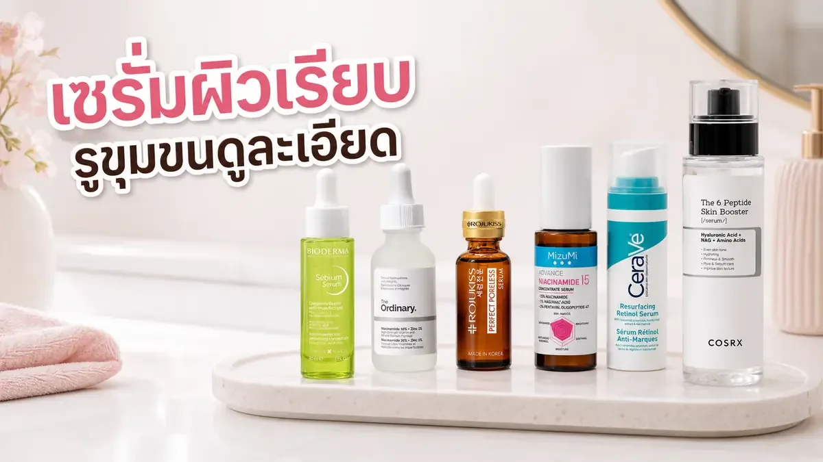เซรั่มสำหรับผิวไม่เรียบและรูขุมขนดูชัด เลือกยังไงให้เหมาะกับผิว