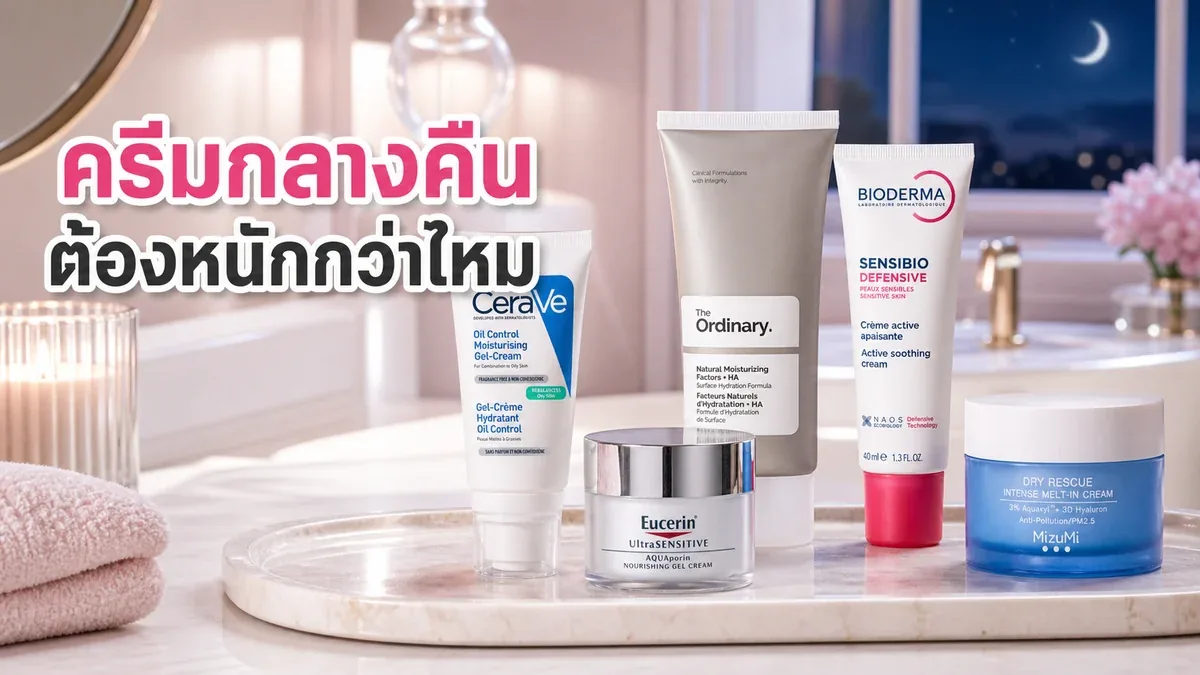 กลางคืนต้องใช้ครีมหนักกว่ากลางวันเสมอไหม เลือกเนื้อมอยส์เจอร์ไรเซอร์อย่างไร