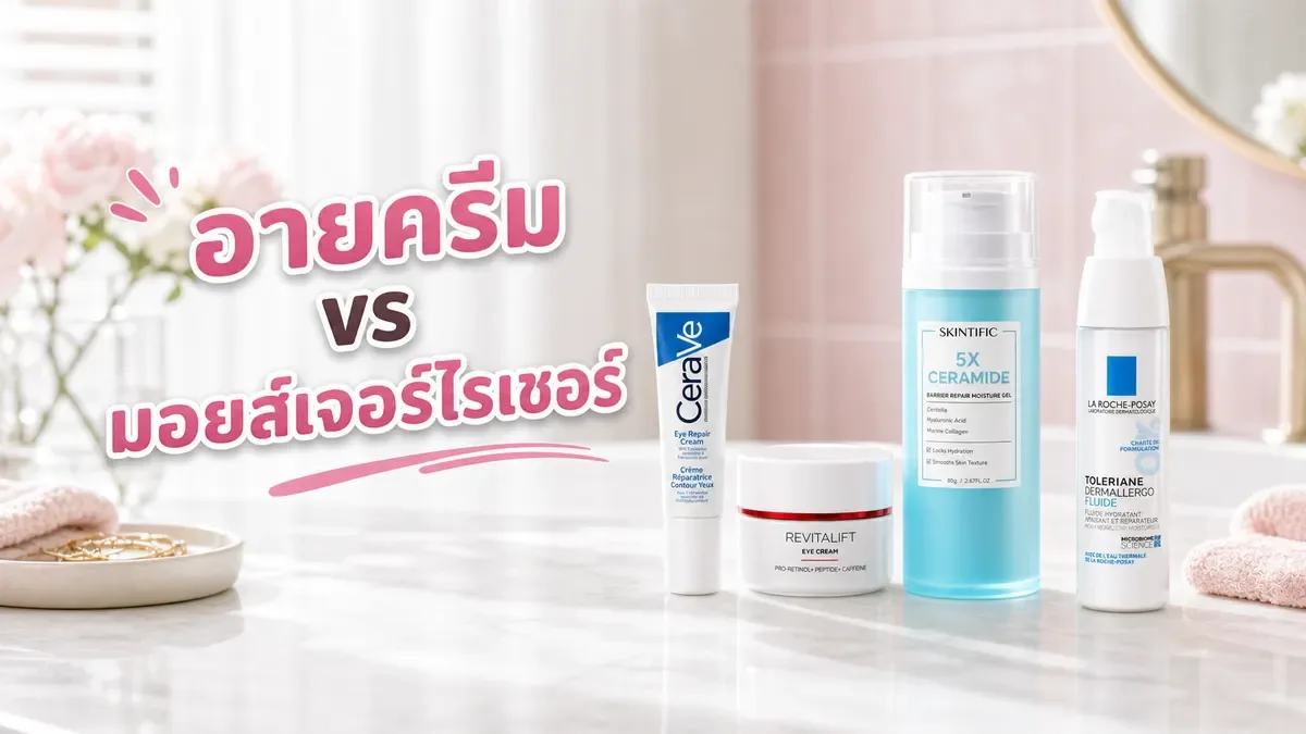 อายครีม vs มอยส์เจอร์ไรเซอร์ทาหน้า ใช้แทนกันได้ไหม