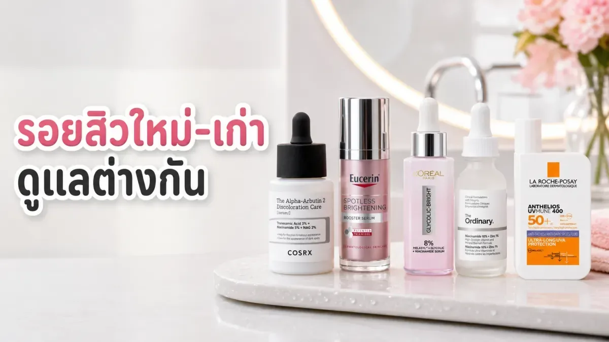 รอยสิวใหม่กับรอยเก่าดูแลต่างกันไหม จัดรูทีนลดรอยแบบไม่ซ้อนแอคทีฟ