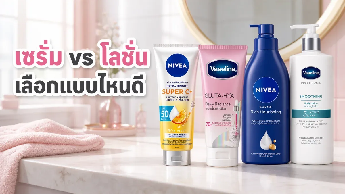 บอดี้เซรั่ม vs บอดี้โลชั่น ต่างกันยังไง เลือกให้เข้ากับผิว