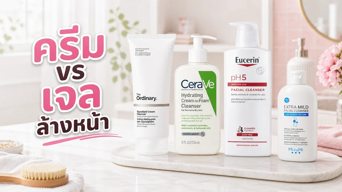 Cream Cleanser vs Gel Cleanser สำหรับผิวแห้ง เลือกแบบไหนไม่ให้ตึง