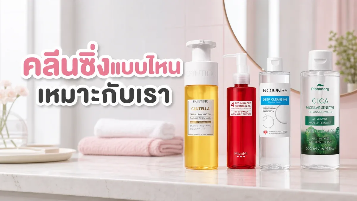 คลีนซิ่งออยล์กับไมเซล่าวอเตอร์ต่างกันยังไง เลือกตามกันแดดและเมกอัพแบบไหน