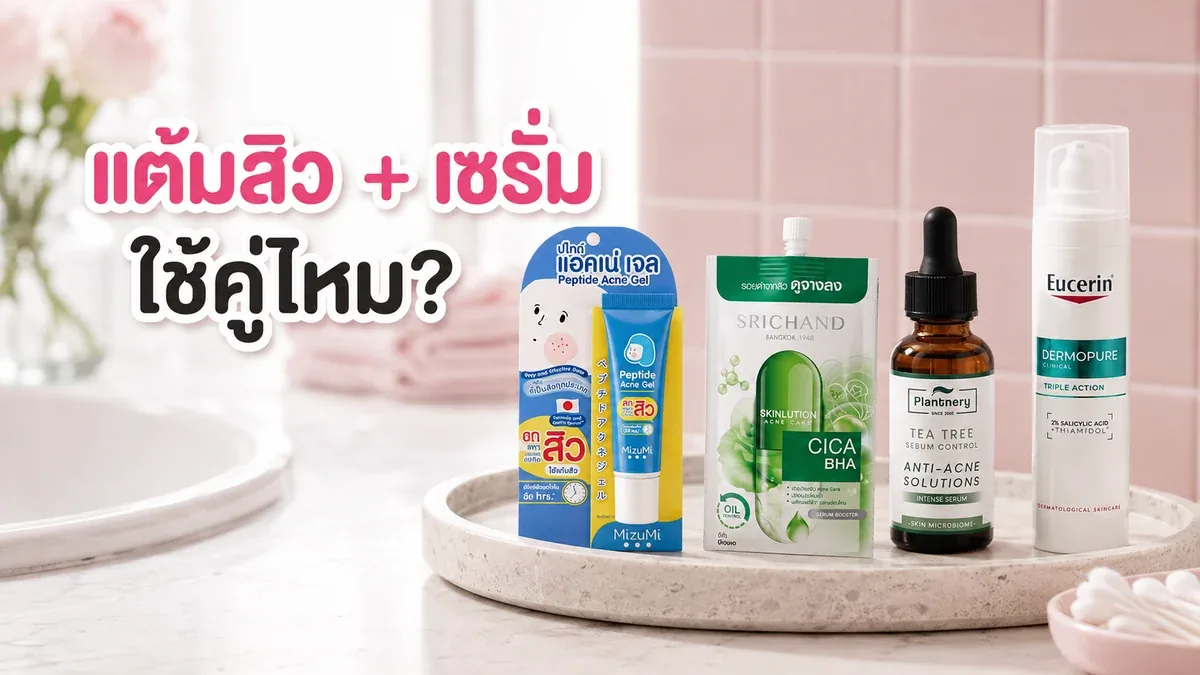 เจลแต้มสิวกับเซรั่มลดสิว ควรใช้คู่กันไหม วางลำดับอย่างไรไม่ระคาย