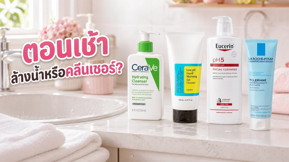 ตอนเช้าควรล้างหน้าด้วยคลีนเซอร์ไหม น้ำเปล่าหรือเจลล้างหน้าดีกว่า